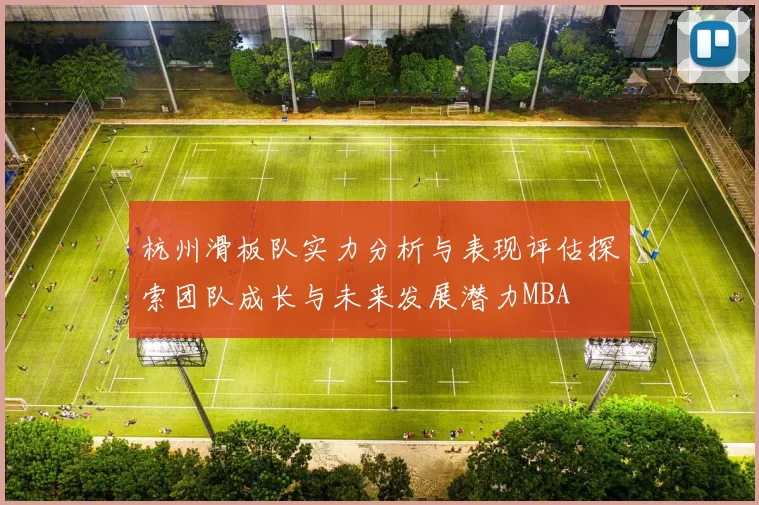 杭州滑板队实力分析与表现评估探索团队成长与未来发展潜力MBA
