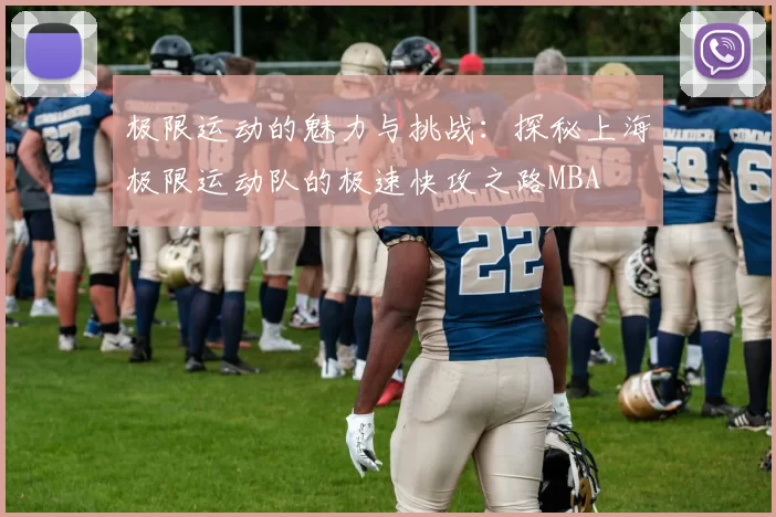 极限运动的魅力与挑战：探秘上海极限运动队的极速快攻之路MBA