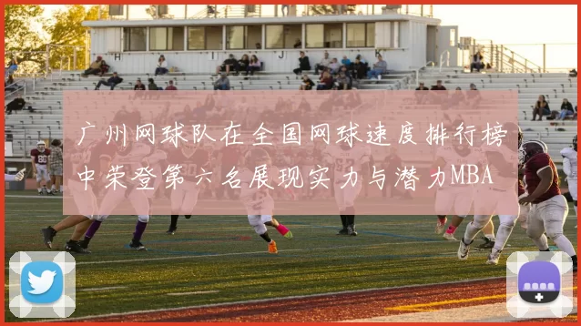 广州网球队在全国网球速度排行榜中荣登第六名展现实力与潜力MBA
